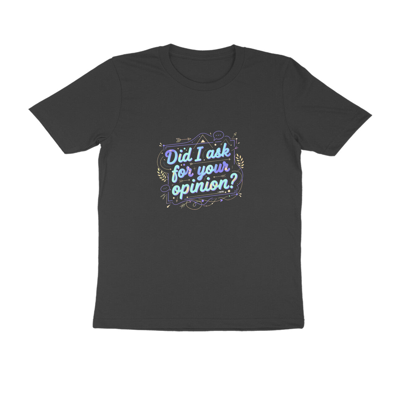 Did I Ask For Your Opinion? | Unisex T-Shirt