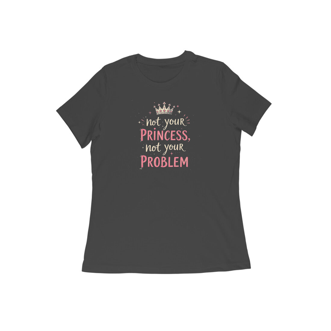 Not Your Princess, Not Your Problem | Women's T-Shirt