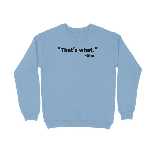 "That's what" - She  |  Sweatshirt