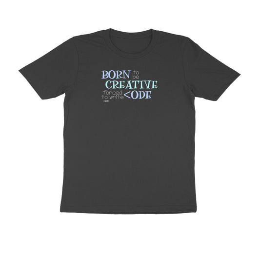 Born To Be Creative, Forced To Write Code  |  Unisex T-Shirt