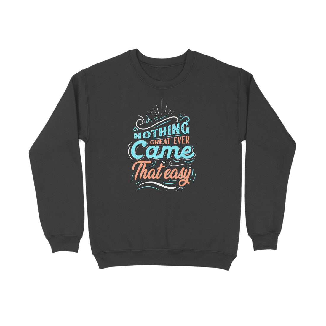 Nothing Great Ever Came That Easy  |  Sweatshirt