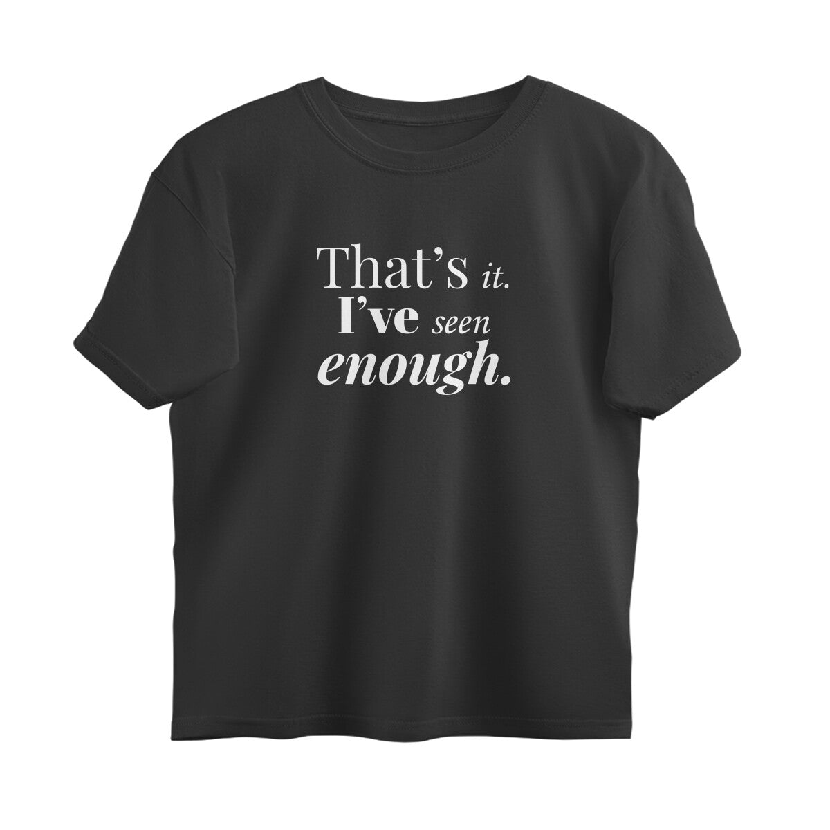 That's It. I've Seen Enough  |  Oversized T-Shirt