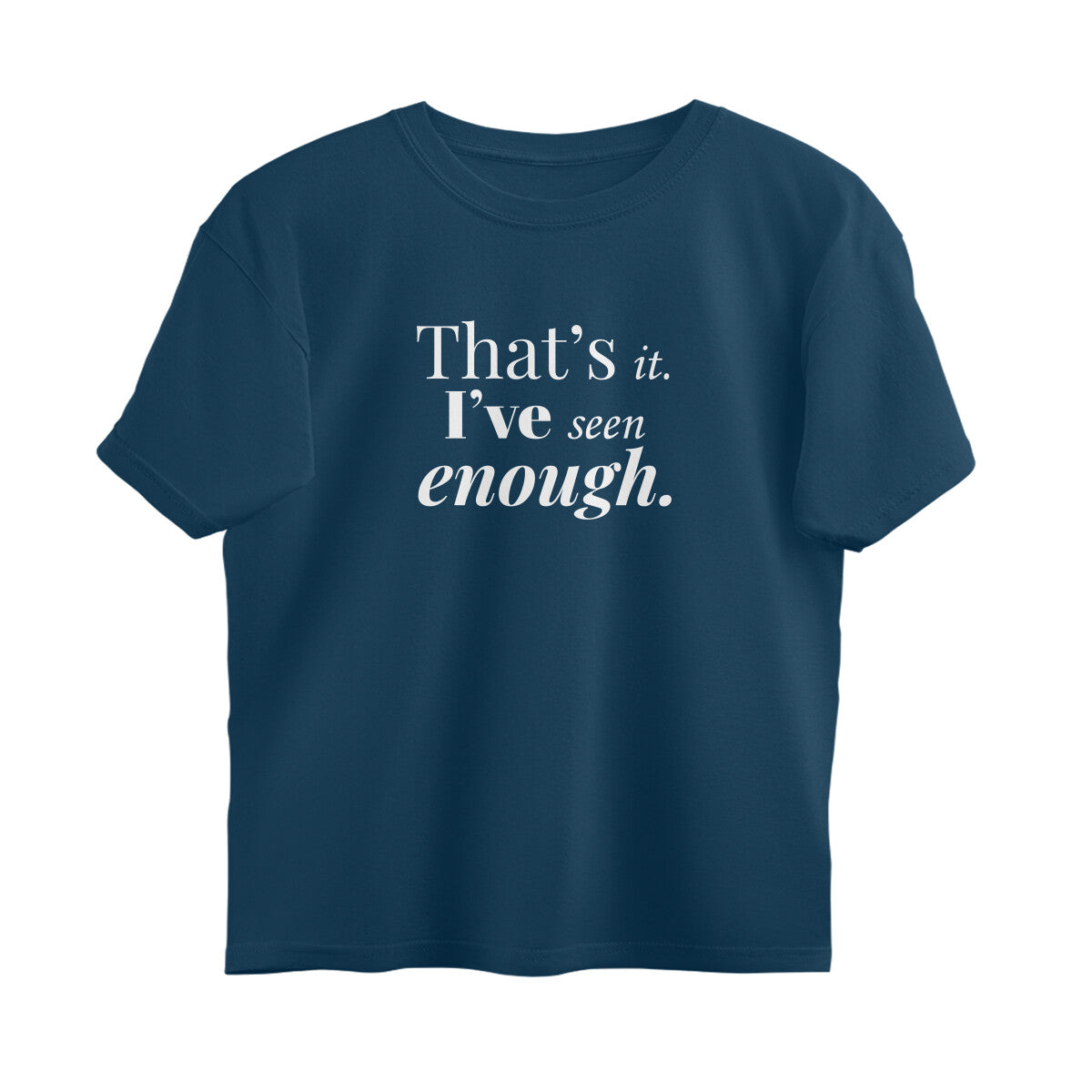 That's It. I've Seen Enough  |  Oversized T-Shirt