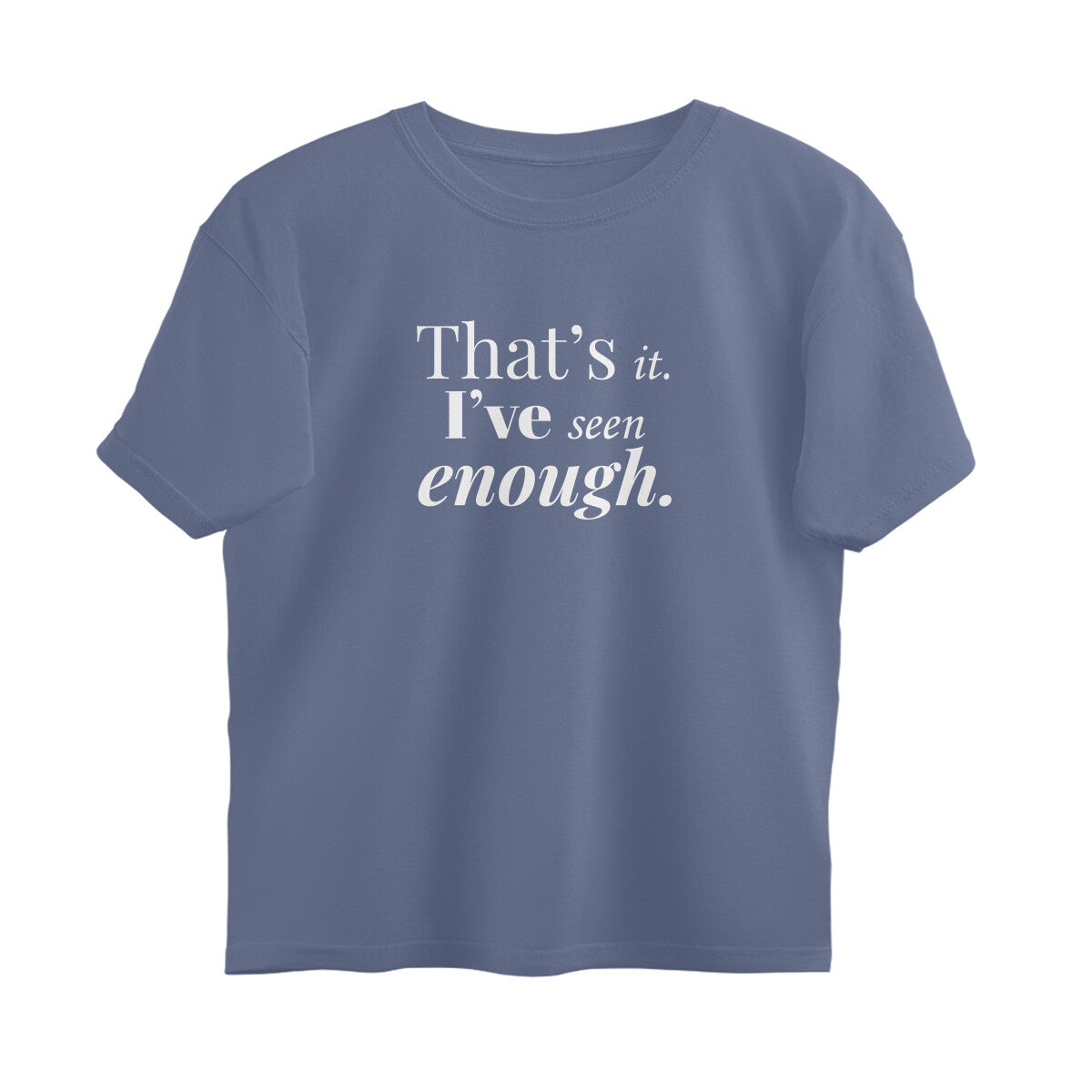 That's It. I've Seen Enough  |  Oversized T-Shirt