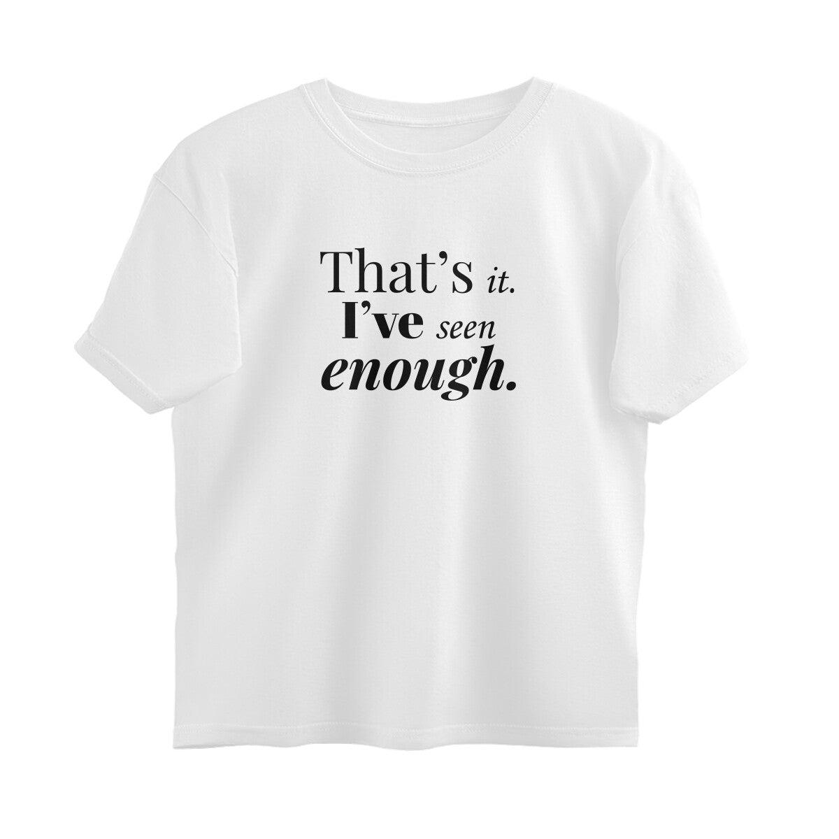 That's It. I've Seen Enough  |  Oversized T-Shirt