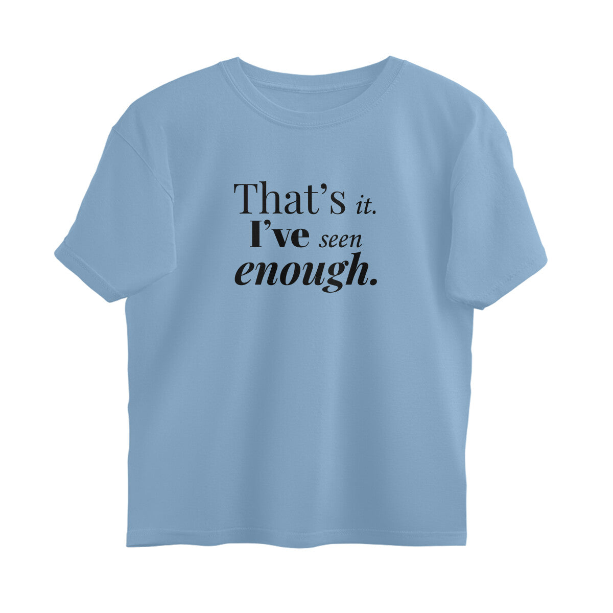 That's It. I've Seen Enough  |  Oversized T-Shirt