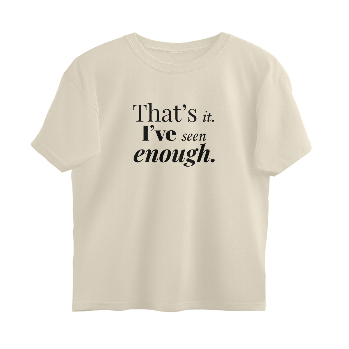 That's It. I've Seen Enough  |  Oversized T-Shirt
