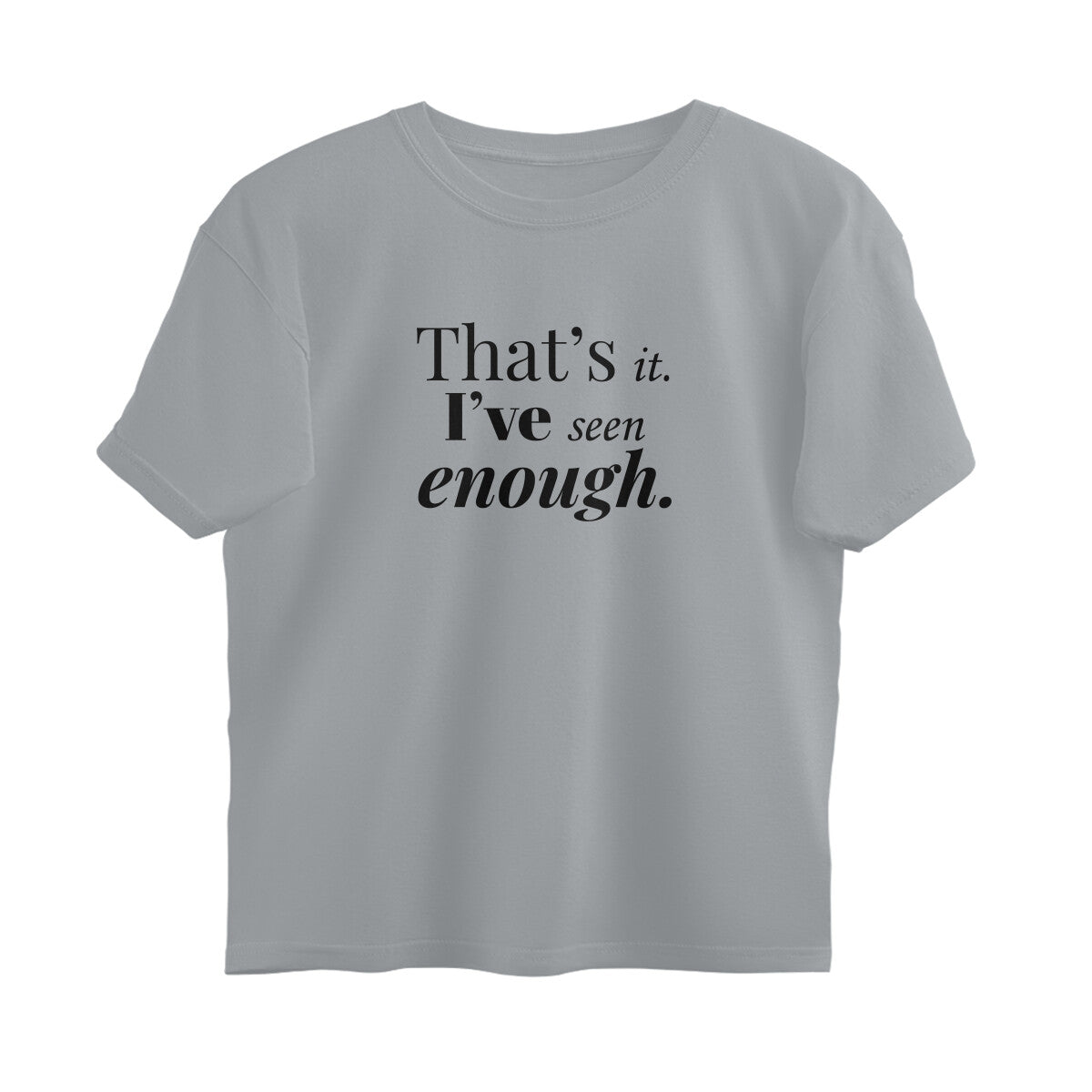 That's It. I've Seen Enough  |  Oversized T-Shirt