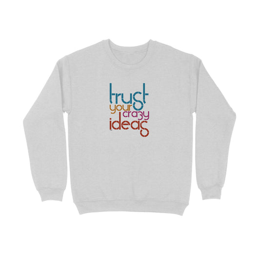 Trust Your Crazy Ideas  |  Sweatshirt