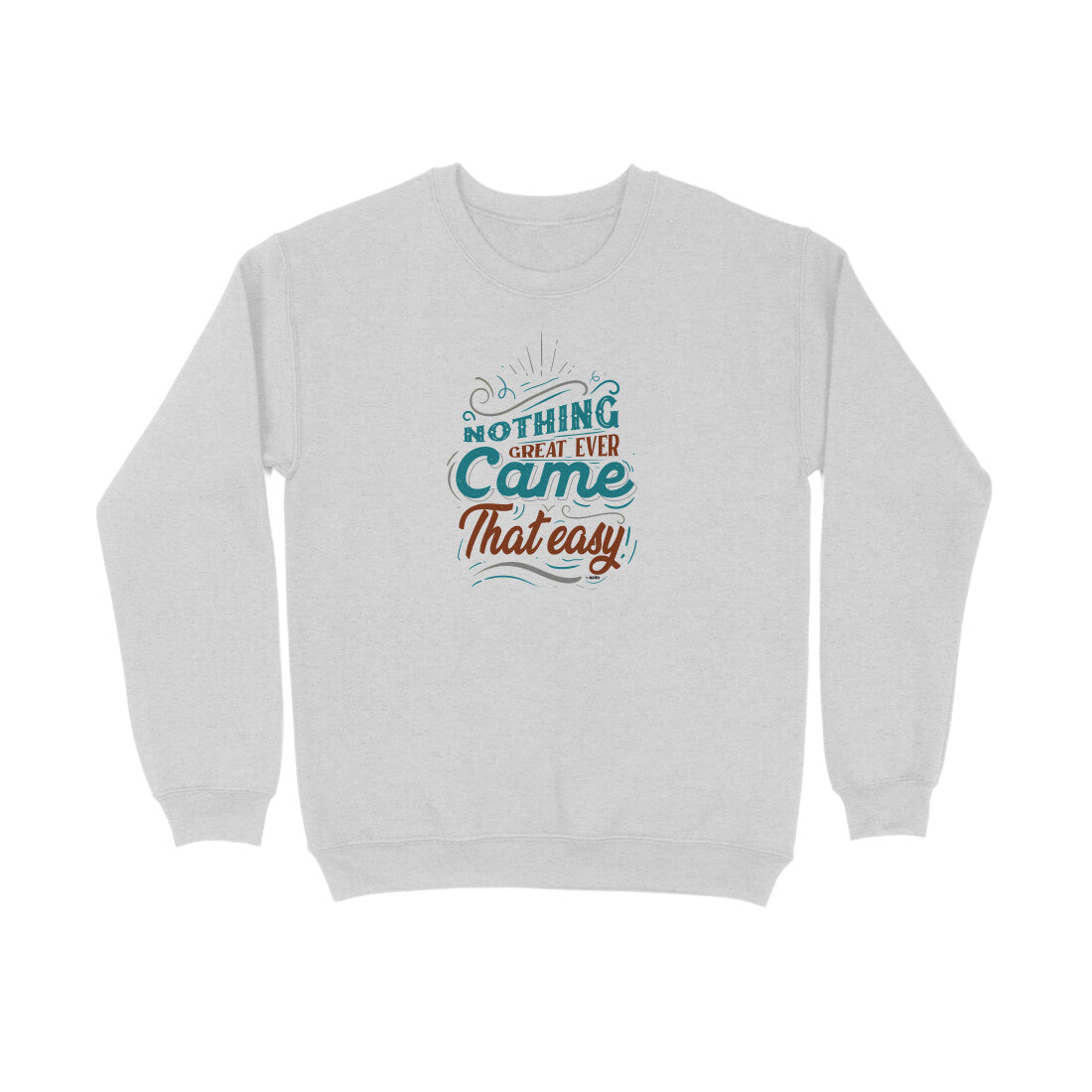 Nothing Great Ever Came That Easy  |  Sweatshirt