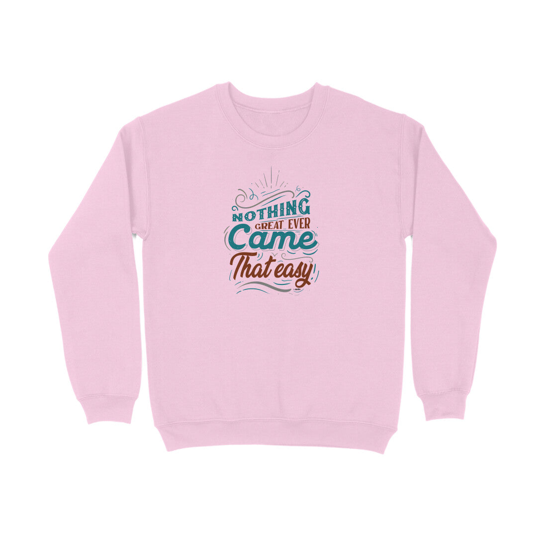 Nothing Great Ever Came That Easy  |  Sweatshirt