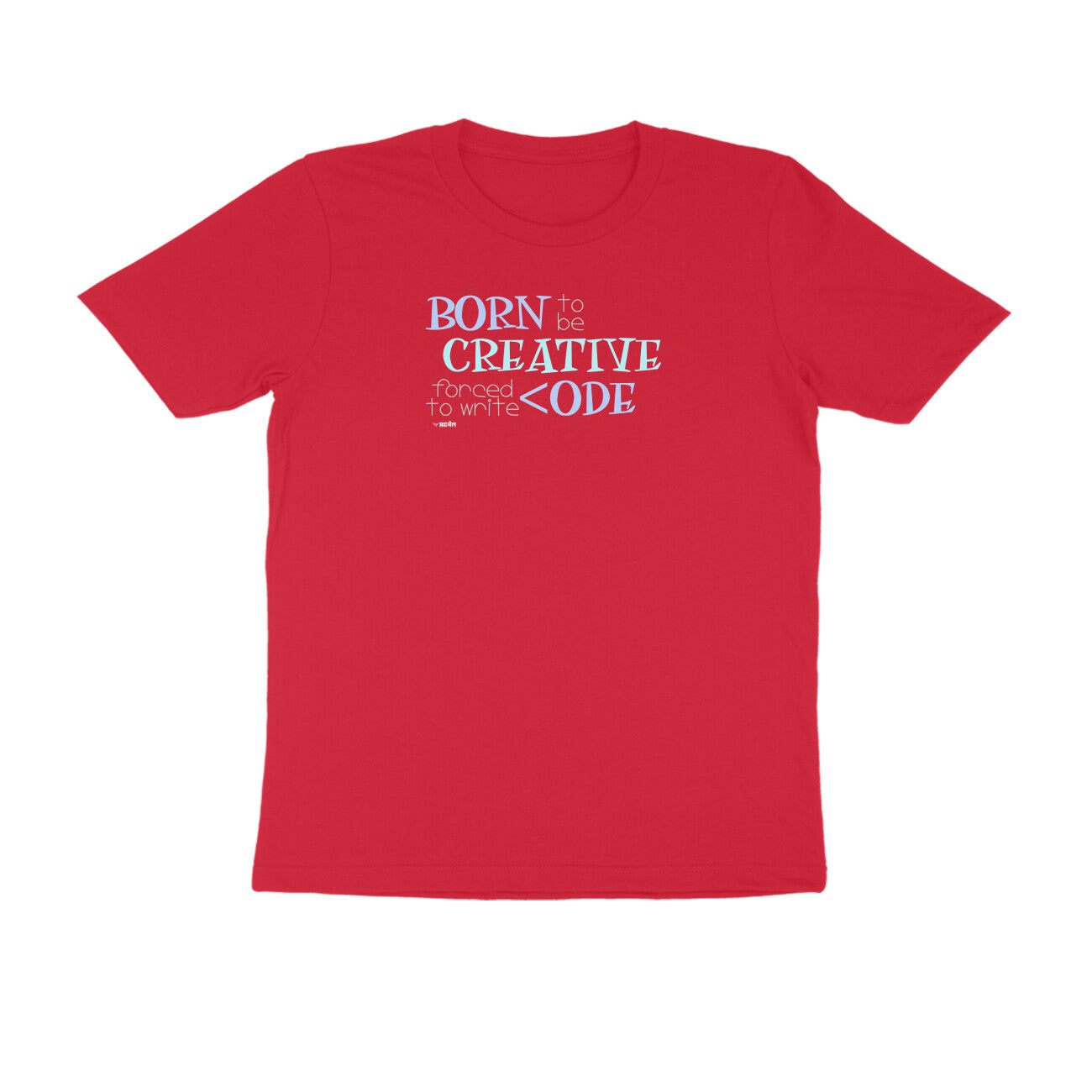Born To Be Creative, Forced To Write Code  |  Unisex T-Shirt