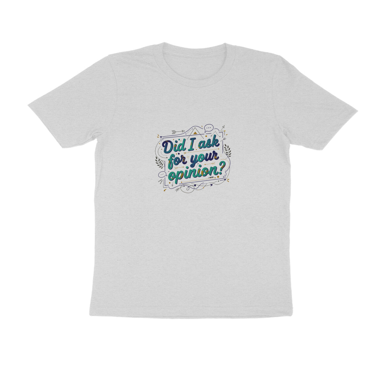 Did I Ask For Your Opinion?  |  Unisex T-Shirt