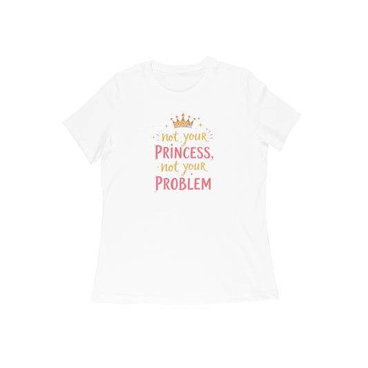 Not Your Princess, Not Your Problem  |  Women's T-Shirt