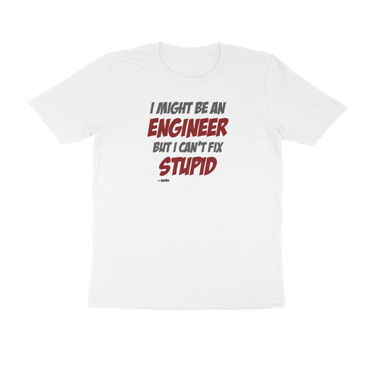 I Might Be An Engineer, But I Can't Fix Stupid  |  Unisex T-Shirt
